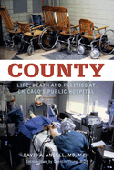 County: Life, Death, and Politics at Chicago's Public Hospital