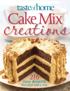 Taste of Home Cake Mix Creations: 216 Easy Desserts That Start with a Mix
