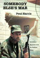 Somebody Else's War: Frontline Reports from the Balkan Wars