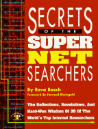 Secrets of the Super Net Searchers: The Reflections, Revelations and Hard-Won Wisdom of 35 of the World's Top Internet Researchers