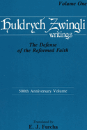 Huldrych Zwingli Writings: The Defense of the Reformed Faith: 500th Anniversary Volume