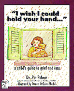 I Wish I Could Hold Your Hand...: A Child's Guide to Grief and Loss