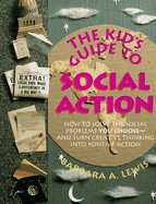 The Kid's Guide to Social Action: How to Solve the Social Problems You Choose - And Turn Creative Thinking Into Positive Action