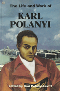 The Life and Work of Karl Polanyi (Critical Perspectives on Historic Issues)