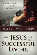 What Jesus Said about Successful Living: Principles from the Sermon on the Mount for Today