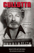 Cullotta: The Life of a Chicago Criminal, Las Vegas Mobster and Government Witness