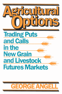 George Angell - Agricultural Options: Trading Puts and Calls in the New Grain and Livestock Futures Market
