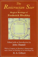 The Rosicrucian Seer: Magical Writings of Frederick Hockley With a Chapter on Hockley's Manuscripts, and a Note on Hockley as an Astrologer By R.a. Gilbert