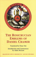The Rosicrucian Emblems of Daniel Cramer: The True Society of Jesus and the Rosy Cross: Here Are Forty Sacred Emblems from Holy Scripture Concerning the Most Precious Name and Cross of Jesus Christ