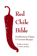 Red Chile Bible: Southwest Classic & Gourmet Recipes