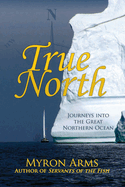 True North: Journeys Into the Great Northern Ocean