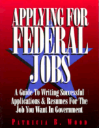 Applying for Federal Jobs: A Guide to Writing Successful Applications and Resumes for the Job You Want in Government