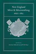 New England Silver and Silversmithing, 1620-1815 (Publications of the Colonial Society of Massachusetts, 70) Jeannine Falino and Gerald W. R. Ward