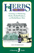 Herbs for Sale: Growing and Marketing Herbs, Herbal Products and Herbal Know-How