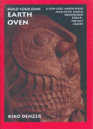 Build Your Own Earth Oven: A Low Cost Wood-Fired Mud Oven; Simple Sourdough Bread; Perfect Loaves