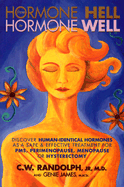 From Hormone Hell to Hormone Well: Discover Human-Identical Hormones as a Safe and Effective Treatment for PMS, Perimenopause, Menopause or Hysterectomy