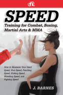 Speed Training for Martial Arts and Mma: How to Maximize Your Hand Speed, Boxing Speed, Kick Speed and Power, Punching Speed and Power, Plus Wrestling Speed and Power for Combat and Self-Defense