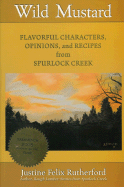 Wild Mustard: Flavorful Characters, Opinions, and Recipes from Spurlock Creek