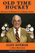 Old Time Hockey: Memories & Musings of a Lifetime on Ice...