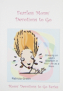 Fearless Moms' Devotions to Go: Drawing on God's Strength in Your Life as a Mom