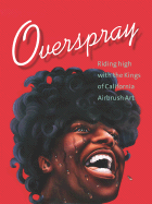 Overspray: Riding High with the Kings of California Airbrush Art