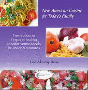 New American Cuisine for Todays Family: Fresh Ideas to Prepare Healthy Mediterranean Meals in Under 30 Minutes