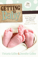 Getting to Baby: Creating Your Family Faster, Easier and Less Expensive Through Fertility, Adoption, or Surrogacy