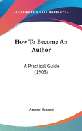 How to Become an Author: A Practical Guide (1903)