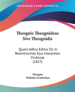 Theognis Theognideus Sive Theognidis: Qualis Adhuc Editus Sit, in Recentissimos Ejus Interpretes Vindiciae (1827)