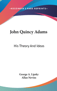 John Quincy Adams, his theory and ideas.
