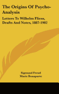 The origins of psycho-analysis; letters to Wilhelm Fliess, drafts and notes, 1887-1902.