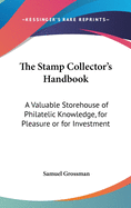 The Stamp Collector's Handbook: A Valuable Storehouse of Philatelic Knowledge, for Pleasure or for Investment