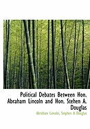 Political Debates Between Hon. Abraham Lincoln and Hon. Stehen A. Douglas