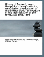 History of Bedford, New-Hampshire: Being Statistics, Compiled on the Occasion of the One Hundredth