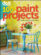 Do It Yourself 100+ Paint Projects: Fresh Ideas for Your Home