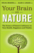 Your Brain on Nature: The Science of Nature's Influence on Your Health, Happiness and Vitality
