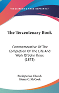 The Tercentenary Book: Commemorative of the Completion of the Life and Work of John Knox (1873)