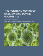 The Poetical Works of Skelton and Donne Volume 1-2; With a Memoir of Each