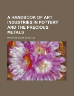 A Handbook of Art Industries in Pottery and the Precious Metals