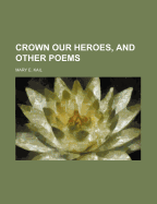 Crown Our Heroes, and Other Poems