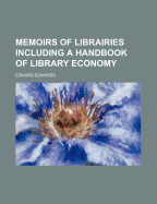 Memoirs of Librairies Including a Handbook of Library Economy