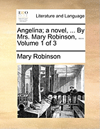 Angelina; A Novel, ... by Mrs. Mary Robinson, ... Volume 1 of 3