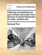 Addenda Ad PR]Fationem Qu] Editioni Secund] Trium Librorum Gulielmi Bellendeni de Statu, PR]Fixa Est.