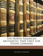 The North American Arithmetic: Part First, for Young Learners