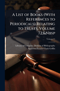A List of Books (with References to Periodicals) Relating to Trusts, Volume 72; Volume 77