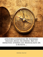 Oeuvres Compl Tes de Fr D Ric Bastiat, Mises En Ordre: REV. Et Annot Es D'Apr?'s Les Manuscrits de L'Auteur ...