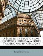 A Blot in the 'Scutcheon: Colombe's Birthday, a Soul's Tragedy, and in a Balcony