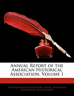 Annual Report of the American Historical Association, Volume 1