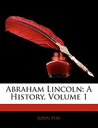 Abraham Lincoln: A History, Volume 1
