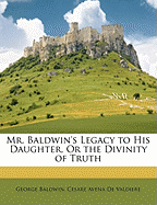 Mr. Baldwin's Legacy to His Daughter, or the Divinity of Truth